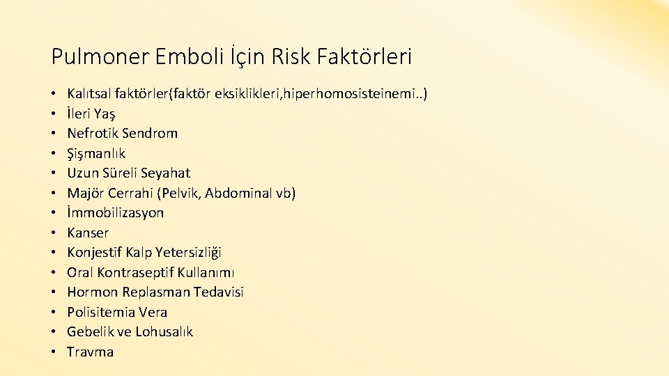 Pulmoner Emboli İçin Risk Faktörleri • • • • Kalıtsal faktörler(faktör eksiklikleri, hiperhomosisteinemi. .