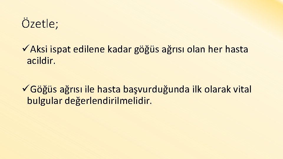 Özetle; üAksi ispat edilene kadar göğüs ağrısı olan her hasta acildir. üGöğüs ağrısı ile