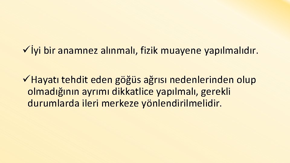 üİyi bir anamnez alınmalı, fizik muayene yapılmalıdır. üHayatı tehdit eden göğüs ağrısı nedenlerinden olup