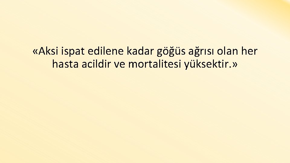  «Aksi ispat edilene kadar göğüs ağrısı olan her hasta acildir ve mortalitesi yüksektir.