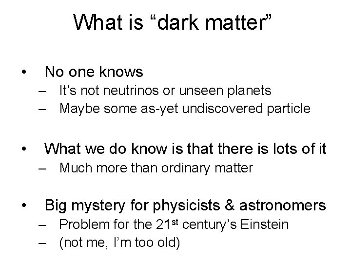 What is “dark matter” • No one knows – It’s not neutrinos or unseen What is “dark matter” • No one knows – It’s not neutrinos or unseen