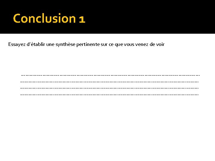 Conclusion 1 Essayez d’établir une synthèse pertinente sur ce que vous venez de voir