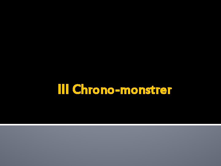 III Chrono-monstrer 