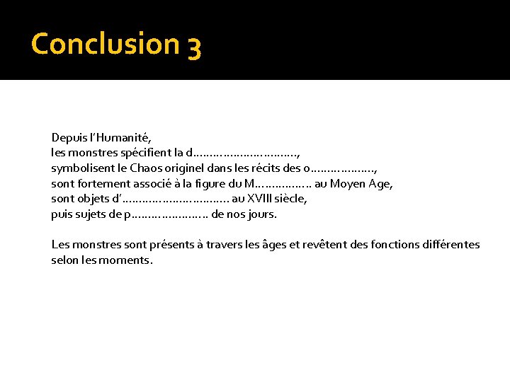 Conclusion 3 Depuis l’Humanité, les monstres spécifient la d……………. , symbolisent le Chaos originel