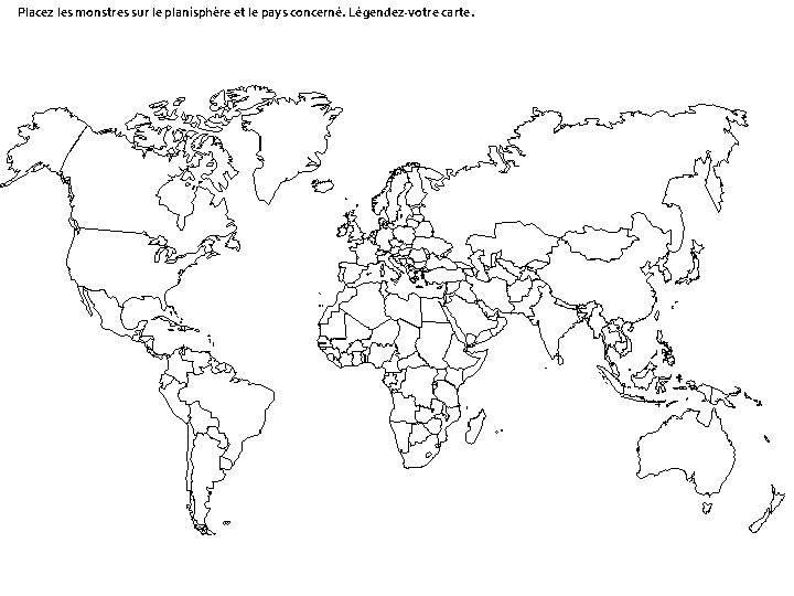 Placez les monstres sur le planisphère et le pays concerné. Légendez-votre carte. 