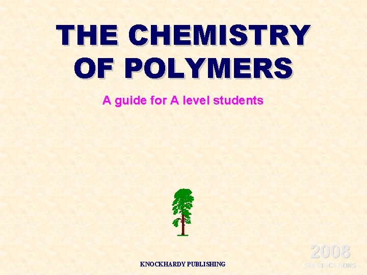 THE CHEMISTRY OF POLYMERS A guide for A level students KNOCKHARDY PUBLISHING 2008 SPECIFICATIONS