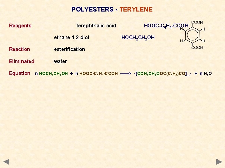 POLYESTERS - TERYLENE Reagents terephthalic acid ethane-1, 2 -diol Reaction esterification Eliminated water HOOC-C