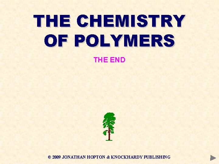 THE CHEMISTRY OF POLYMERS THE END © 2009 JONATHAN HOPTON & KNOCKHARDY PUBLISHING 