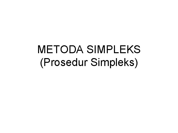 METODA SIMPLEKS (Prosedur Simpleks) 