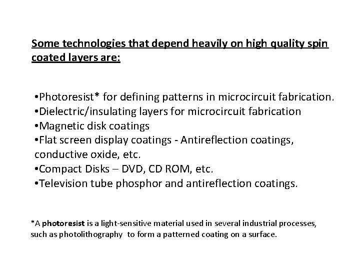 Some technologies that depend heavily on high quality spin coated layers are: • Photoresist*