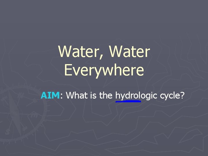 Water, Water Everywhere AIM: What is the hydrologic cycle? 