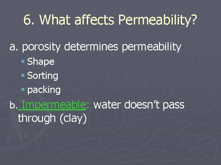 6. What affects Permeability? a. porosity determines permeability § Shape § Sorting § packing
