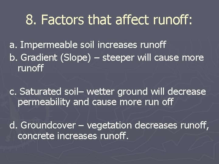 8. Factors that affect runoff: a. Impermeable soil increases runoff b. Gradient (Slope) –