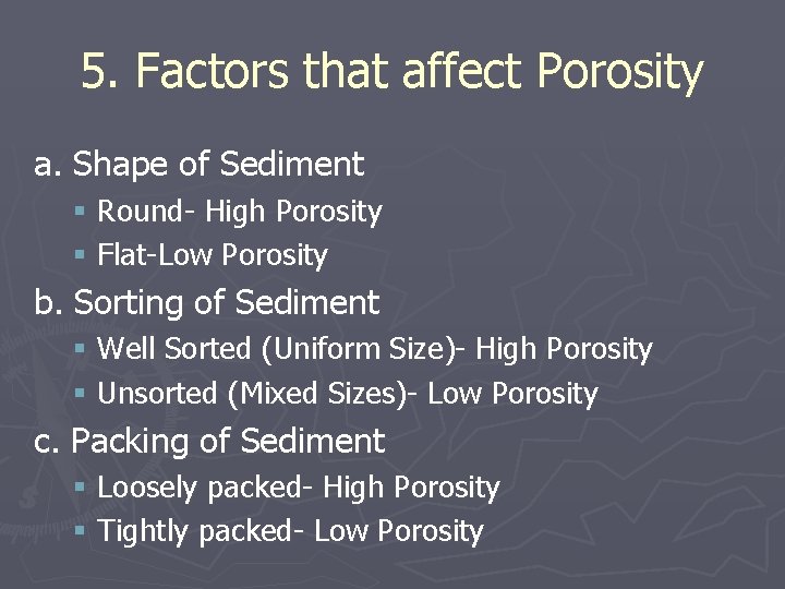 5. Factors that affect Porosity a. Shape of Sediment § Round- High Porosity §