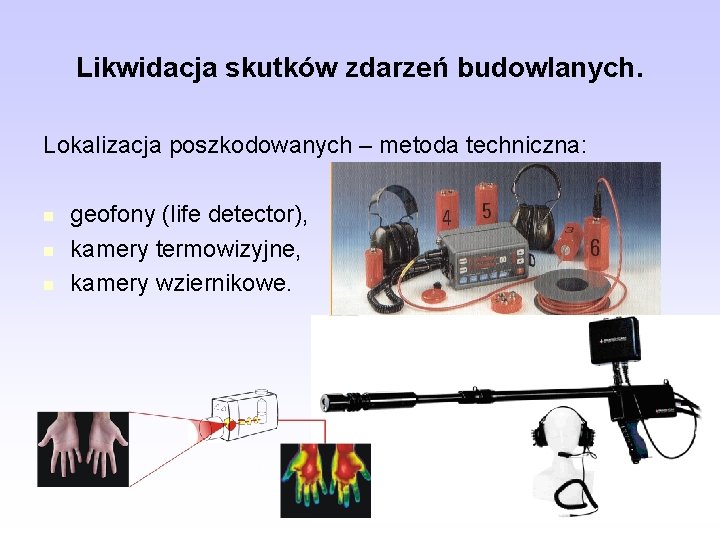 Likwidacja skutków zdarzeń budowlanych. Lokalizacja poszkodowanych – metoda techniczna: n n n geofony (life