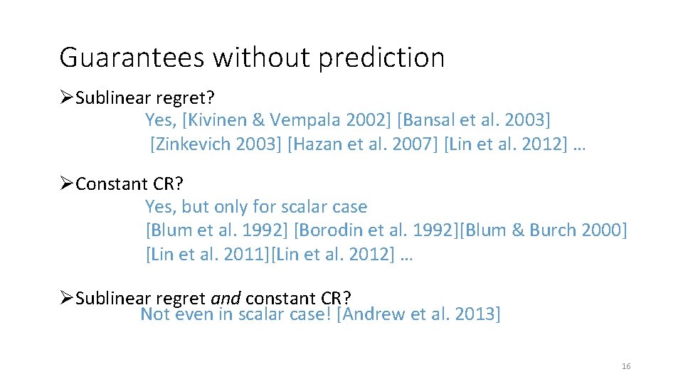 Guarantees without prediction ØSublinear regret? Yes, [Kivinen & Vempala 2002] [Bansal et al. 2003]