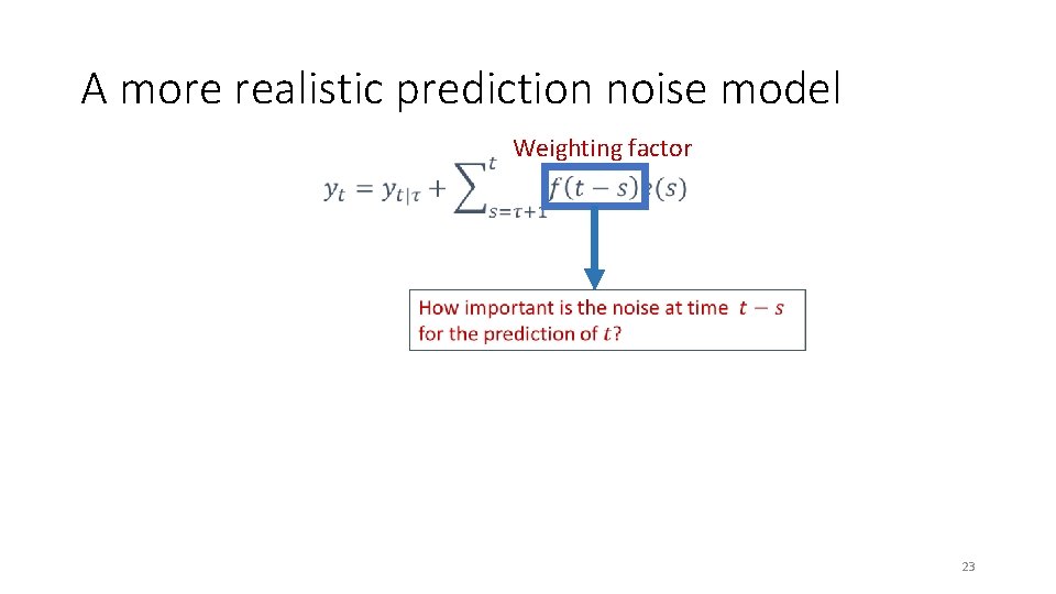 A more realistic prediction noise model Weighting factor 23 