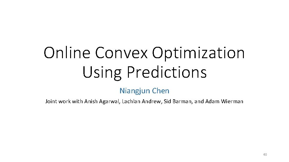 Online Convex Optimization Using Predictions Niangjun Chen Joint work with Anish Agarwal, Lachlan Andrew,