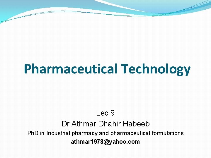 Pharmaceutical Technology Lec 9 Dr Athmar Dhahir Habeeb Ph. D in Industrial pharmacy and