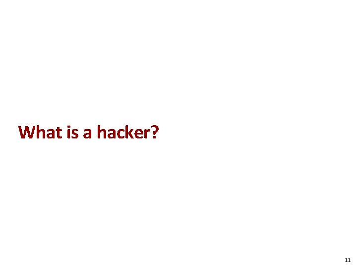 What is a hacker? 11 What is a hacker? 11