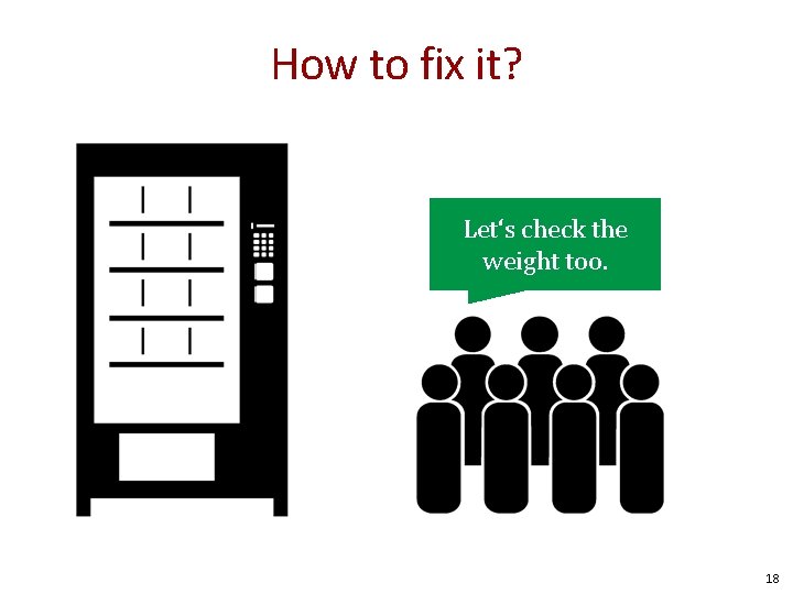 How to fix it? Let‘s check the weight too. 18 How to fix it? Let‘s check the weight too. 18