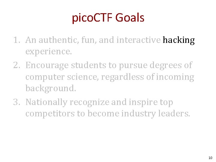 pico. CTF Goals 1. An authentic, fun, and interactive hacking experience. 2. Encourage students pico. CTF Goals 1. An authentic, fun, and interactive hacking experience. 2. Encourage students