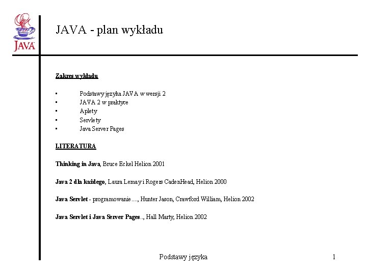 JAVA - plan wykładu Zakres wykładu • • • Podstawy języka JAVA w wersji