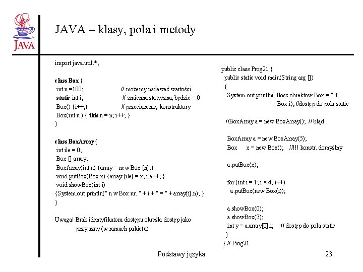 JAVA – klasy, pola i metody import java. util. *; class Box { int