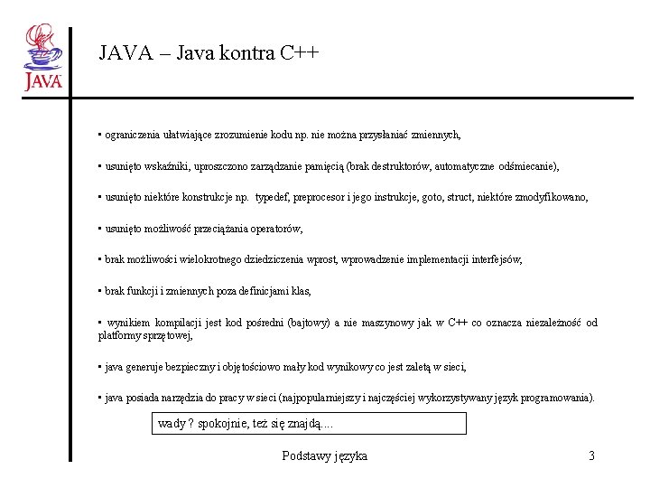 JAVA – Java kontra C++ • ograniczenia ułatwiające zrozumienie kodu np. nie można przysłaniać