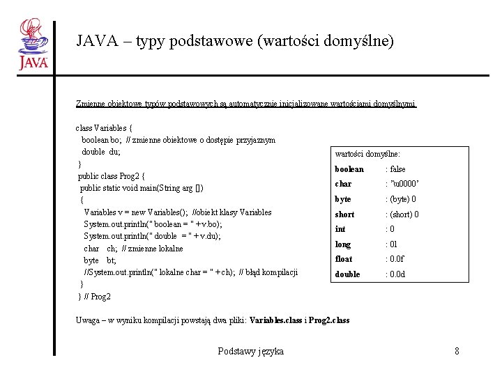 JAVA – typy podstawowe (wartości domyślne) Zmienne obiektowe typów podstawowych są automatycznie inicjalizowane wartościami