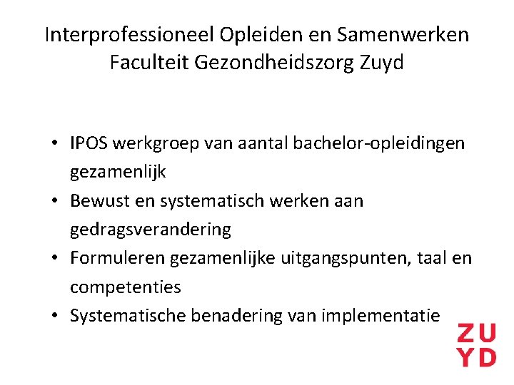 Interprofessioneel Opleiden en Samenwerken Faculteit Gezondheidszorg Zuyd • IPOS werkgroep van aantal bachelor-opleidingen gezamenlijk