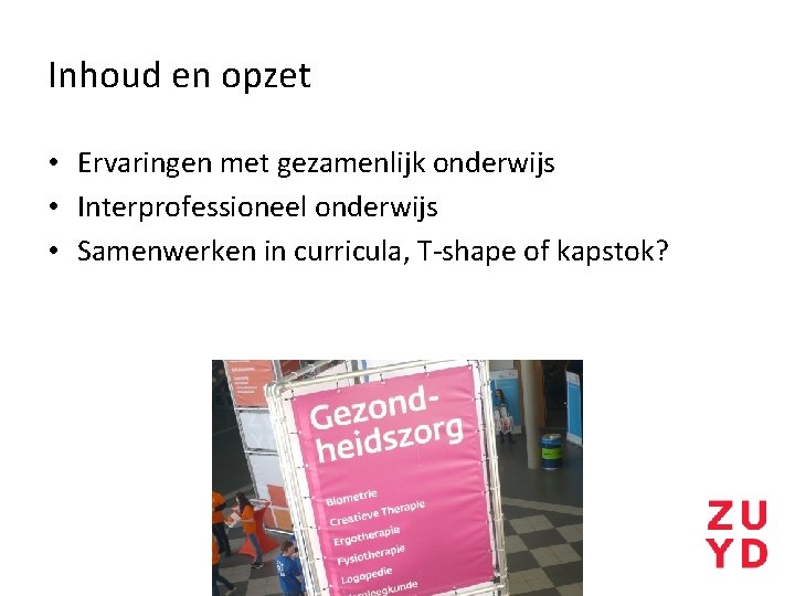 Inhoud en opzet • Ervaringen met gezamenlijk onderwijs • Interprofessioneel onderwijs • Samenwerken in