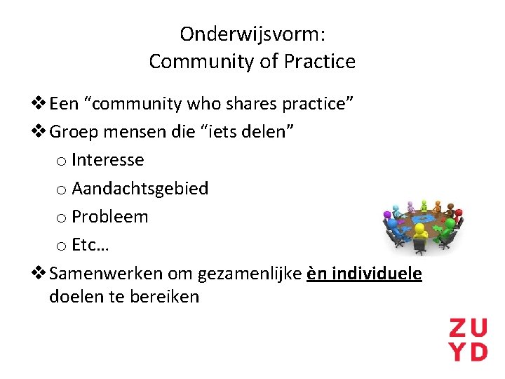 Onderwijsvorm: Community of Practice v Een “community who shares practice” v Groep mensen die