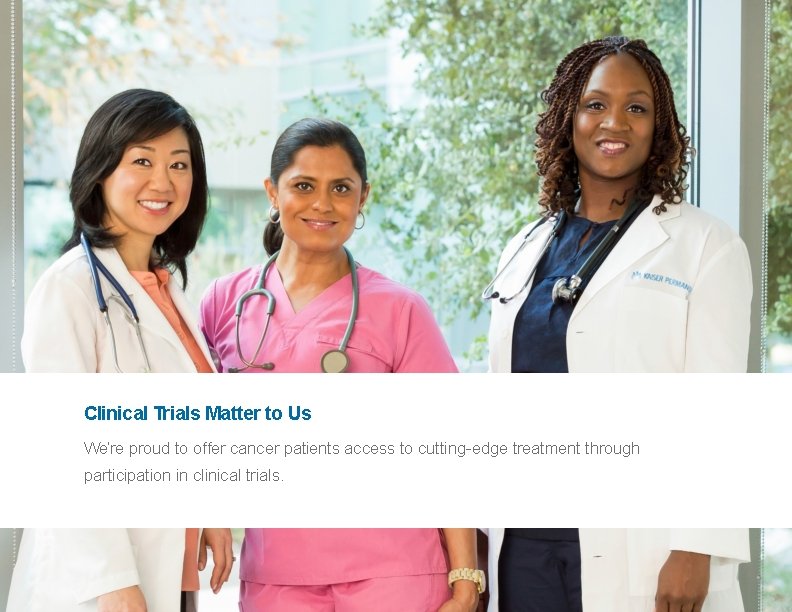 8 Clinical Trials Matter to Us We’re proud to offer cancer patients access to