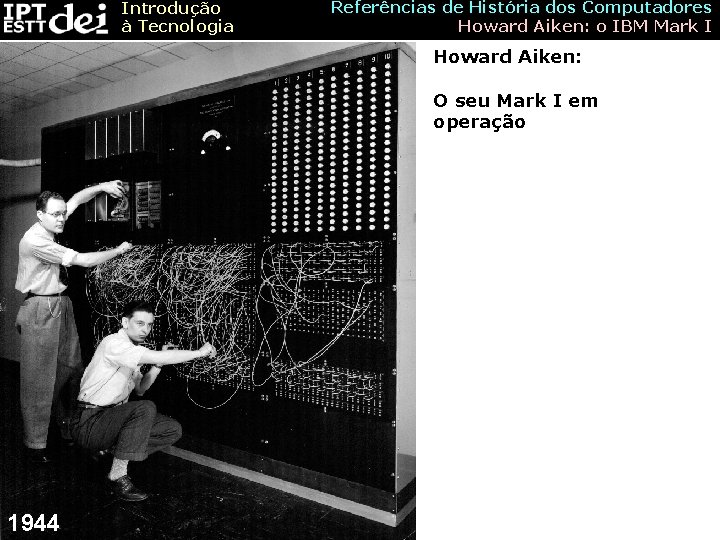 Introdução à Tecnologia Referências de História dos Computadores Howard Aiken: o IBM Mark I