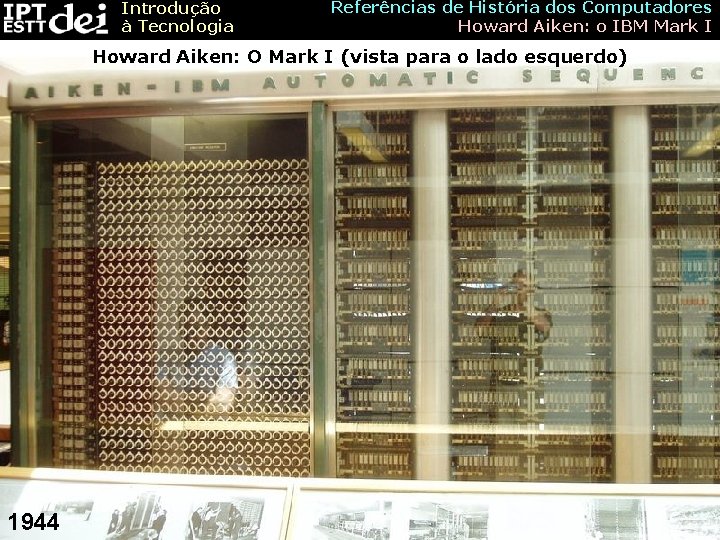 Introdução à Tecnologia Referências de História dos Computadores Howard Aiken: o IBM Mark I Introdução à Tecnologia Referências de História dos Computadores Howard Aiken: o IBM Mark I
