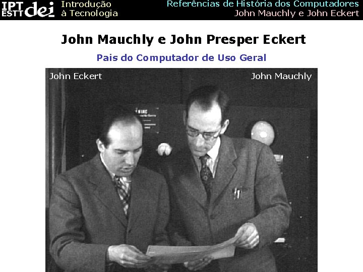 Introdução à Tecnologia Referências de História dos Computadores John Mauchly e John Eckert John