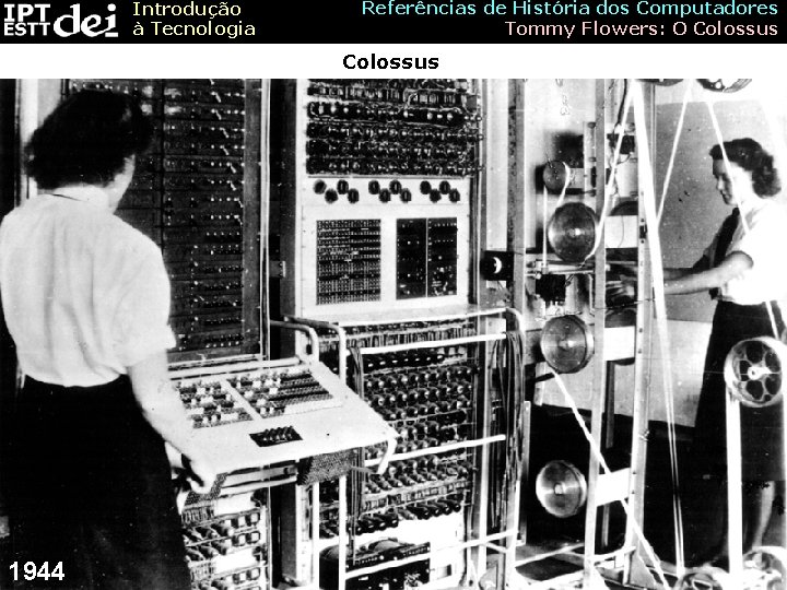 Introdução à Tecnologia Referências de História dos Computadores Tommy Flowers: O Colossus 1944 