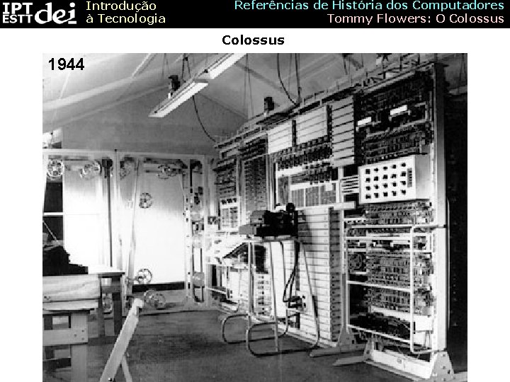 Introdução à Tecnologia Referências de História dos Computadores Tommy Flowers: O Colossus 1944 