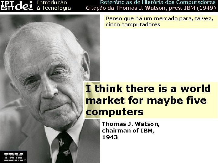 Introdução à Tecnologia Referências de História dos Computadores Citação da Thomas J. Watson, pres.