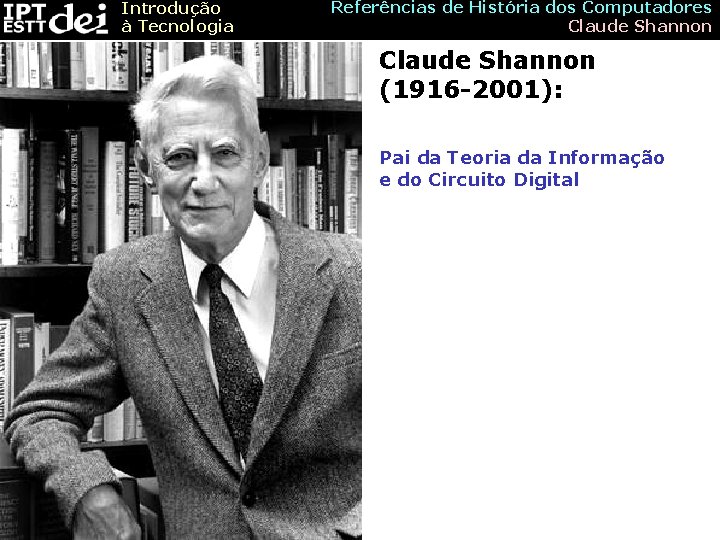 Introdução à Tecnologia Referências de História dos Computadores Claude Shannon (1916 -2001): Pai da