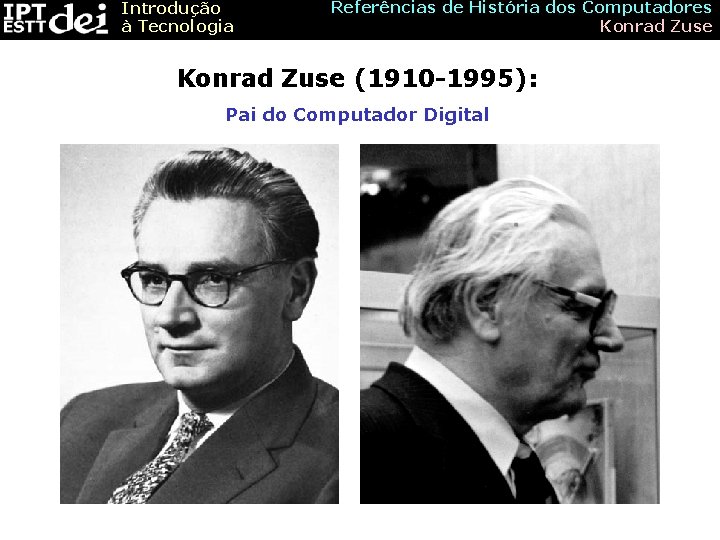 Introdução à Tecnologia Referências de História dos Computadores Konrad Zuse (1910 -1995): Pai do