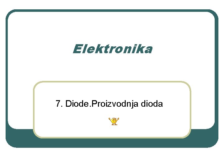 Elektronika 7. Diode. Proizvodnja dioda 