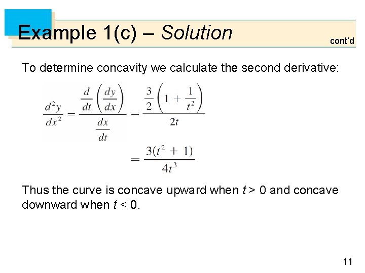Example 1(c) – Solution cont’d To determine concavity we calculate the second derivative: Thus