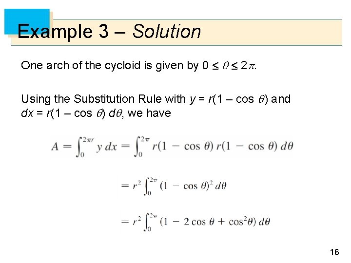 Example 3 – Solution One arch of the cycloid is given by 0 2.