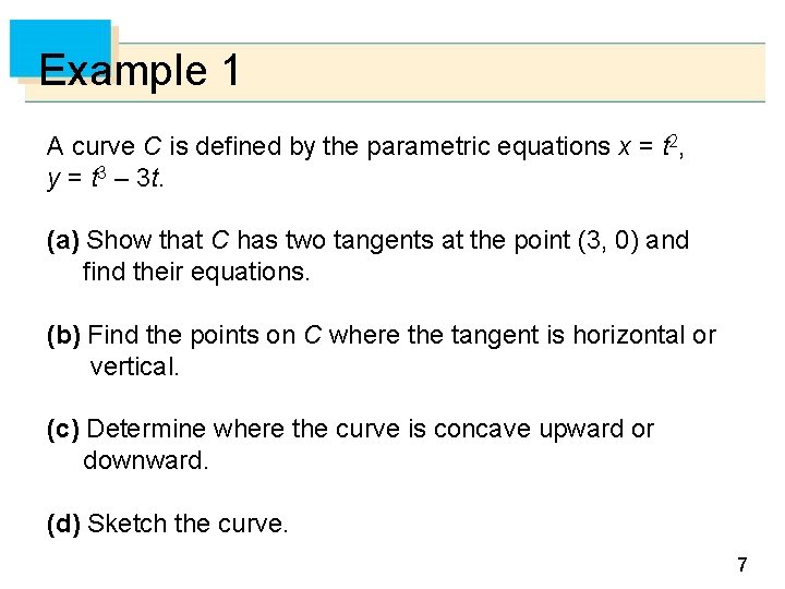 Example 1 A curve C is defined by the parametric equations x = t