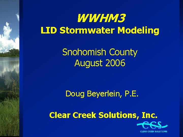 WWHM 3 LID Stormwater Modeling Snohomish County August 2006 Doug Beyerlein, P. E. Clear