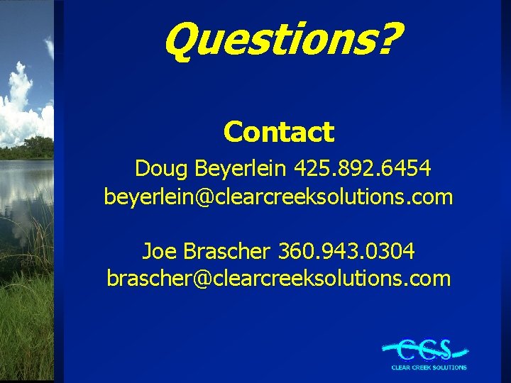 Questions? Contact Doug Beyerlein 425. 892. 6454 beyerlein@clearcreeksolutions. com Joe Brascher 360. 943. 0304