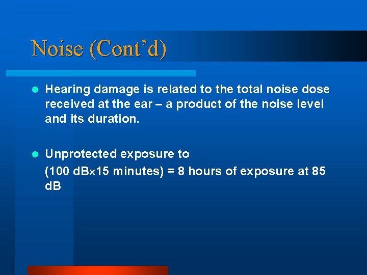 Noise (Cont’d) l Hearing damage is related to the total noise dose received at