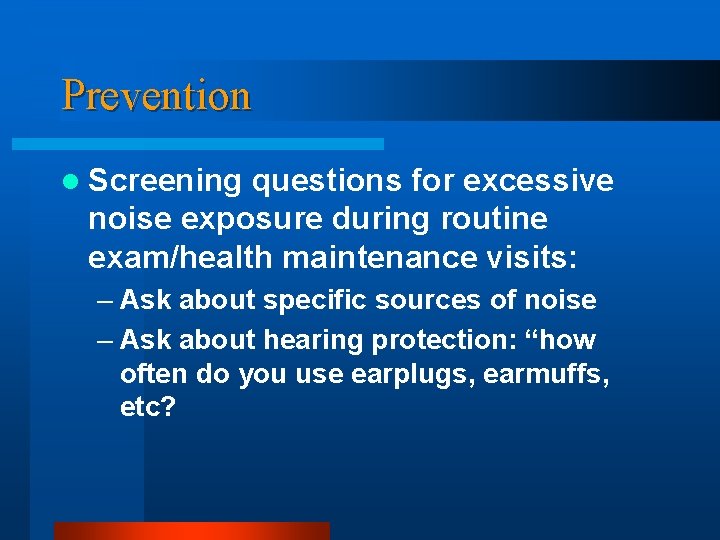 Prevention l Screening questions for excessive noise exposure during routine exam/health maintenance visits: –